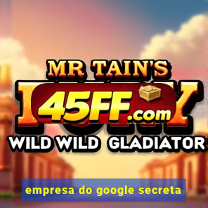 empresa do google secreta